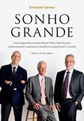 Ler Sonho grande: Como Jorge Paulo Lemann, Marcel Telles e Beto Sicupira revolucionaram o capitalismo brasileiro e conquistaram o mundo, do autor Cristiane Correa