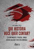 Ler Que História Você quer Contar? Caminhos para uma Educação Decolonial, do autor Tatiana Fuly Ler Que História Você quer Contar? Caminhos para uma Educação Decolonial, do autor Tatiana Fuly