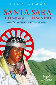 Santa Sara e o Sagrado Feminino: Orações, Oferendas, Novenas e Rituais, do autor Tina Simão