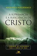 Ler A supremacia e a suficiência de Cristo: A mensagem de Colossenses para a igreja de hoje, do autor Augustus Nicodemus Lopes