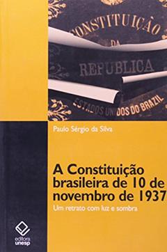 A Constituição brasileira de 10 de novembro de 1937: Um retrato com luz e sombra, do autor Paulo Sérgio da Silva