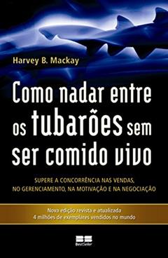 Como Nadar Entre os Tubarões sem Ser Comido Vivo, do autor Harvey B. Mackay