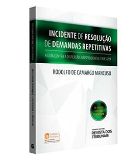 Incidente De Resolução De Demanda Repetitiva. A Luta Contra A Dispersão Jurisprudencial Excessiva, do autor Rodolfo de Camargo Mancuso