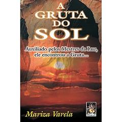 Gruta do sol auxiliado pelos mestres, A, do autor Mariza Varela