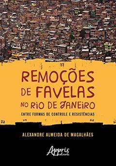 Remoções de favelas no rio de janeiro: entre formas de controle e resistências, do autor Alexandre Almeida de Magalhães