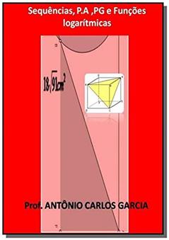 Sequências, P.A ,PG e Funções Logarítmicas, do autor Antonio Carlos Garcia