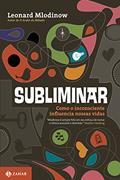Ler Subliminar: Como o inconsciente influencia nossas vidas, do autor Leonard Mlodinow