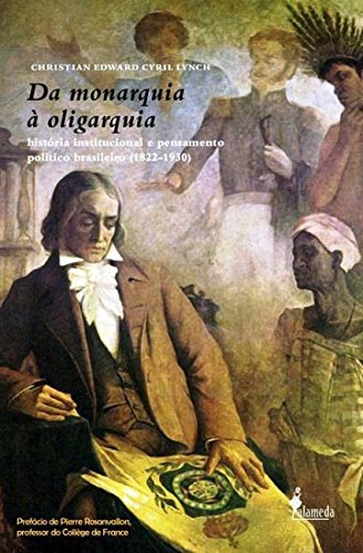 Ler Da monarquia à oligarquia: História Institucional e Pensamento Político Brasileiro (1822-1930), do autor Christian Edward Cyril Lynch Ler Da monarquia à oligarquia: História Institucional e Pensamento Político Brasileiro (1822-1930), do autor Christian Edward Cyril Lynch