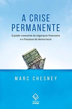 A crise permanente: O poder crescente da oligarquia financeira e o fracasso da democracia, do autor Marc Chesney