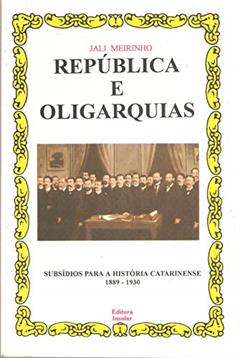 República e Oligarquias: Subsídios Para a História Catarinense 1889-1930, do autor Jali Meirinho