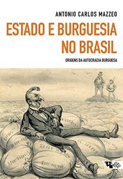 Estado e Burguesia no Brasil: Origens da Autocracia Burguesa, do autor Antonio Carlos Mazzeo