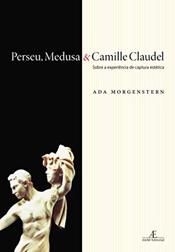 Ler Perseu, Medusa & Camille Claudel: Sobre a Experiência de Captura Estética, do autor Ada Morgenstern