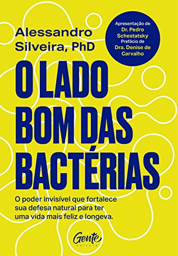 Ler O lado bom das bactérias: O poder invisível que fortalece sua defesa natural para uma vida mais feliz e longeva., do autor Alessandro Silveira