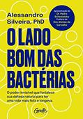 Ler O lado bom das bactérias: O poder invisível que fortalece sua defesa natural para uma vida mais feliz e longeva., do autor Alessandro Silveira
