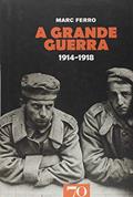 Ler A Grande Guerra: 1914-1918, do autor Marc Ferro Ler A Grande Guerra: 1914-1918, do autor Marc Ferro
