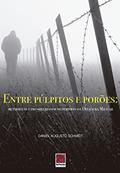 Ler Entre Púlpitos e Porões. Metodistas e Presbiterianos no Período da Ditadura Militar, do autor Daniel Augusto Schmidt