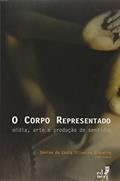 Ler O Corpo Representado. Mídia, Arte e Produção de Sentidos, do autor Denise da Costa Oliveira Siqueira