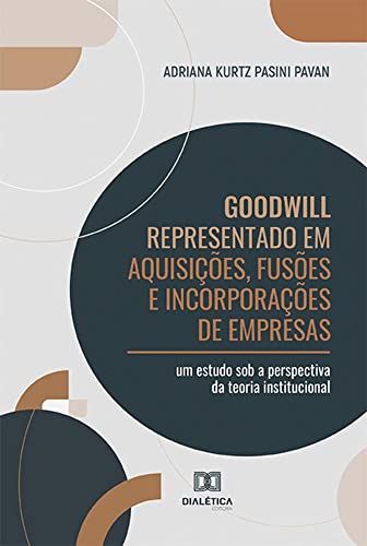 Ler Goodwill Representado em Aquisições, Fusões e Incorporações de Empresas: um estudo sob a perspectiva da teoria institucional, do autor Adriana Kurtz Pasini Pavan.