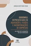Ler Goodwill Representado em Aquisições, Fusões e Incorporações de Empresas: um estudo sob a perspectiva da teoria institucional, do autor Adriana Kurtz Pasini Pavan. Ler Goodwill Representado em Aquisições, Fusões e Incorporações de Empresas: um estudo sob a perspectiva da teoria institucional, do autor Adriana Kurtz Pasini Pavan.
