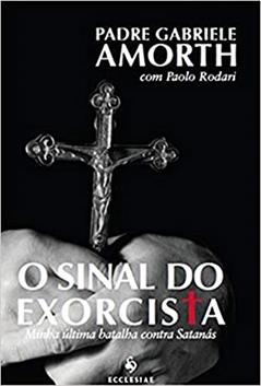 O Sinal do Exorcista. Minha Última Batalha Contra Satanás, do autor Padre Gabrielle Amorth