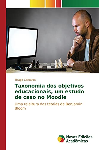 Ler Taxonomia dos objetivos educacionais, um estudo de caso no Moodle: Uma releitura das teorias de Benjamin Bloom, do autor Cantarim Thiago Ler Taxonomia dos objetivos educacionais, um estudo de caso no Moodle: Uma releitura das teorias de Benjamin Bloom, do autor Cantarim Thiago