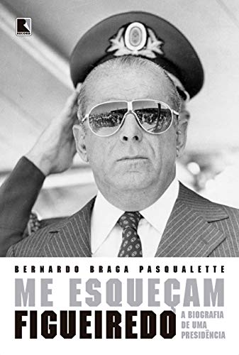 Ler Me esqueçam: Figueiredo: A biografia de uma Presidência, do autor Bernardo Braga Pasqualette Ler Me esqueçam: Figueiredo: A biografia de uma Presidência, do autor Bernardo Braga Pasqualette