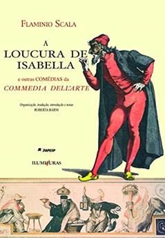 A loucura de Isabella: e outras comédias da Commedia dell'Arte, do autor Flaminio Scala