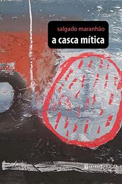 A Casca Mítica, do autor Salgado Maranhão