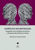 Ler Ausências incorporadas: Etnografia entre familiares de mortos e desaparecidos políticos no Brasil, do autor Desirée de Lemos Azevedo
