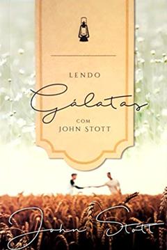 Lendo Gálatas com John Stott, do autor John Stott