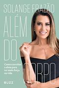 Ler Além do corpo: Como exercitar a alma para ter mais força na vida, do autor Solange Frazão Ler Além do corpo: Como exercitar a alma para ter mais força na vida, do autor Solange Frazão