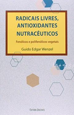 Radicais Livres, Antioxidantes Nutracêuticos. Fenólicos e Polifenólicos Vegetais, do autor Guido Edgar Wenzel