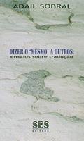 Ler Dizer o 'Mesmo' a Outros. Ensaios Sobre Tradução, do autor Adail Sobral