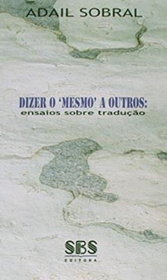 Dizer o 'Mesmo' a Outros. Ensaios Sobre Tradução, do autor Adail Sobral