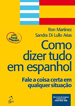 Como Dizer Tudo Em Espanhol. Fale A Coisa Certa Em Qualquer Situação, do autor Ron Martinez