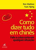 Ler Como Dizer Tudo em Chinês: Fale a Coisa Certa em Qualquer Situação, do autor Ron Martinez; Yuan Aiping Ler Como Dizer Tudo em Chinês: Fale a Coisa Certa em Qualquer Situação, do autor Ron Martinez; Yuan Aiping