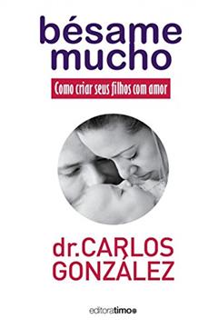 Bésame mucho: Como criar seu filho com amor, do autor Carlos González