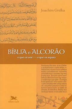 Bíblia e Alcorão - O que os une, o que os separa, do autor Joachim Gnilka