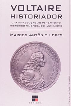 Voltaire Historiador. Uma Introdução ao Pensamento Histórico na Época do Iluminismo, do autor Marcos Antônio Lopes