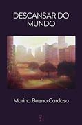 Ler Descansar do mundo, do autor Marina Bueno Cardoso Ler Descansar do mundo, do autor Marina Bueno Cardoso