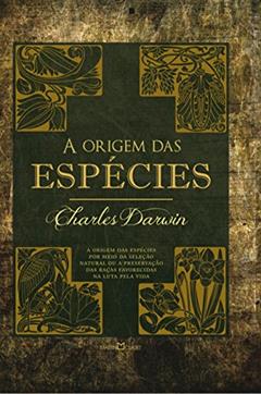 A origem das espécies: A origem das espécies por meio da seleção natural ou a preservação das raças favorecidas na luta pela vida, do autor Charles Darwin