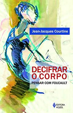 Decifrar o corpo: Pensar com Foucault, do autor Jean-Jacques Courtine