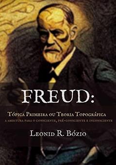 Freud -tópica Primeira Ou Teoria Topográfica, do autor Leonid R. Bózio