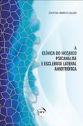 Ler A Clínica do Mosaico: Psicanálise e Esclerose Lateral Amiotrófica, do autor Everton Fabrício Calado