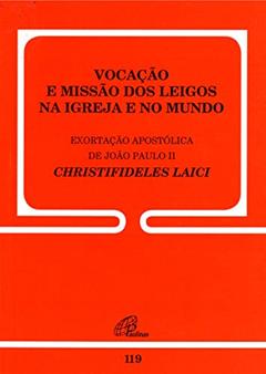 Vocação e missão dos leigos na Igreja e no mundo - 119: Christifidelis Laici, do autor João Paulo II