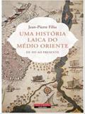 Ler UMA HISTÓRIA LAICA DO MÉDIO ORIENTE, do autor JEAN-PIERRE FILIU