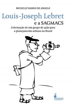 Louis-Joseph Lebret e a SAGMACS: a Formação de um Grupo de Ação Para o Planejamento Urbano no Brasil, do autor Michelly Ramos de Angelo
