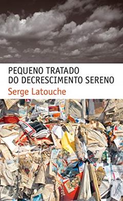 Pequeno tratado do decrescimento sereno, do autor Serge Latouche