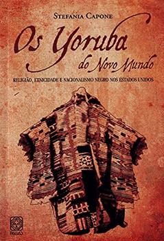 Os Yoruba do novo mundo: Religião, etnicidade e nacionalismo negro nos Estados Unidos, do autor Stefania Capone