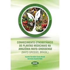 CONHECIMENTO ETNOBOTANICO DE PLANTAS MEDICINAIS NA AMAZONIA MATO-GROSSENSE, do autor ISANETE GERALDINI COSTA BIESKI / GERMANO GUARIM NETONETO